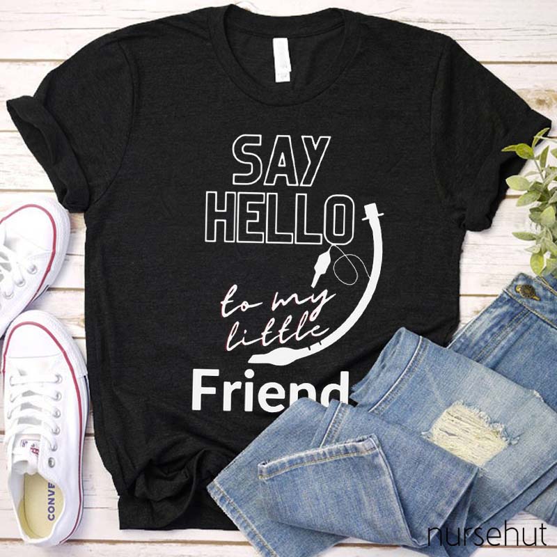Say Hello To My Little Friend Nurse T-Shirt