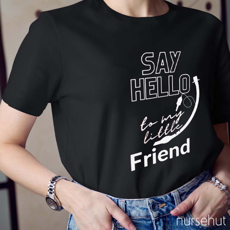 Say Hello To My Little Friend Nurse T-Shirt