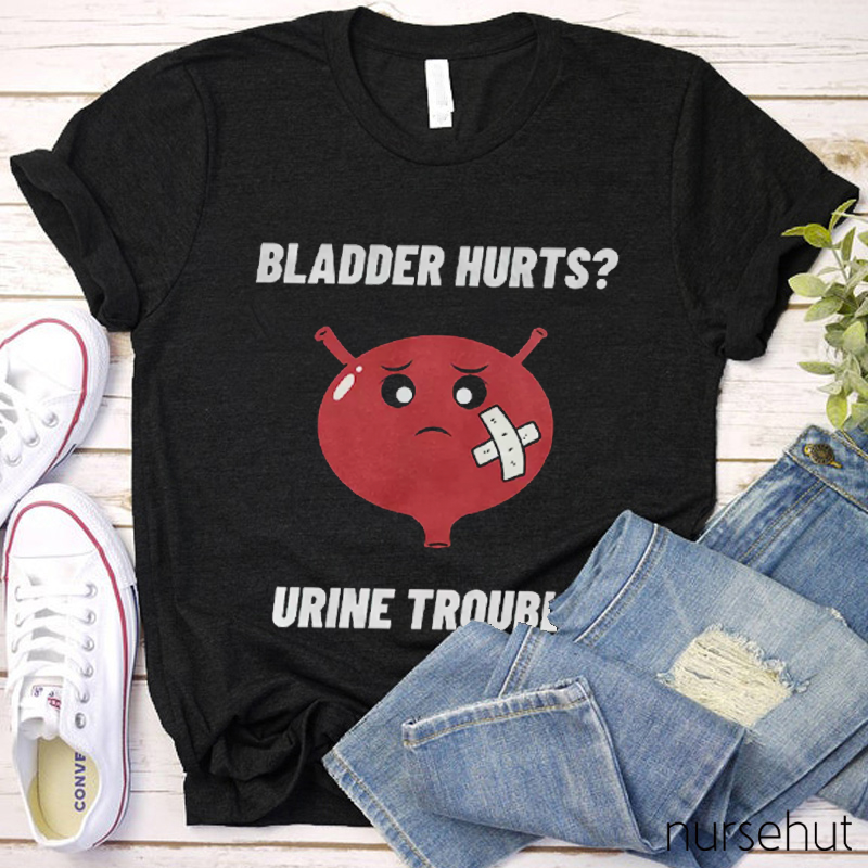 Bladder Hurts Urine Trouble Nurse T-Shirt