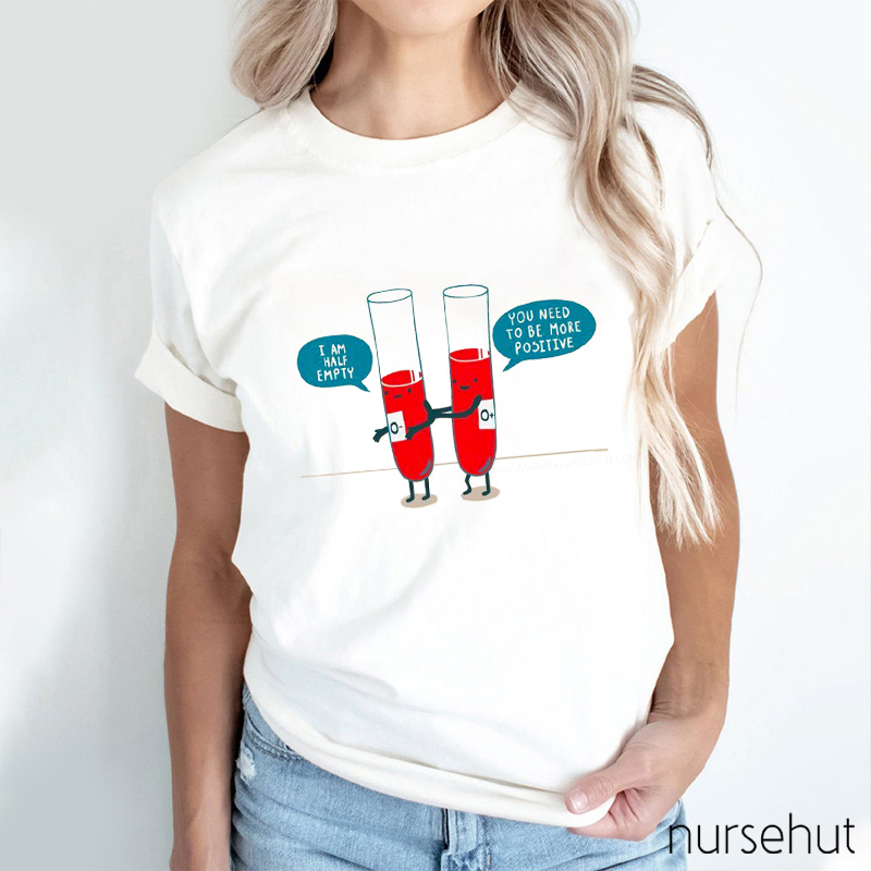 You Need To Be More Positive Nurse T-Shirt