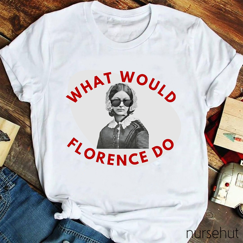 What Would Florence Do Nurse T-Shirt