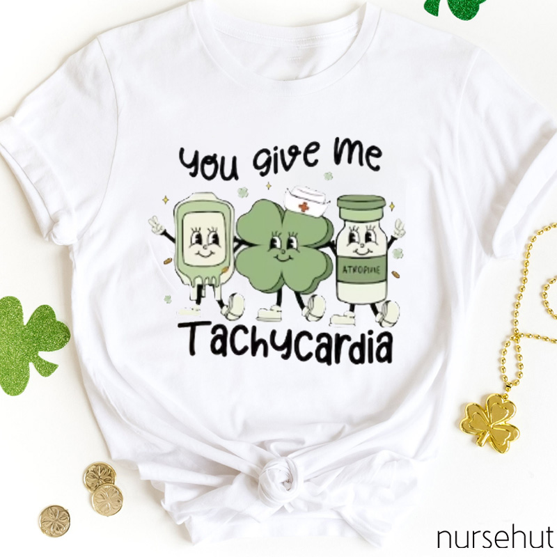 You Give Me Tachycardia Nurse T-Shirt
