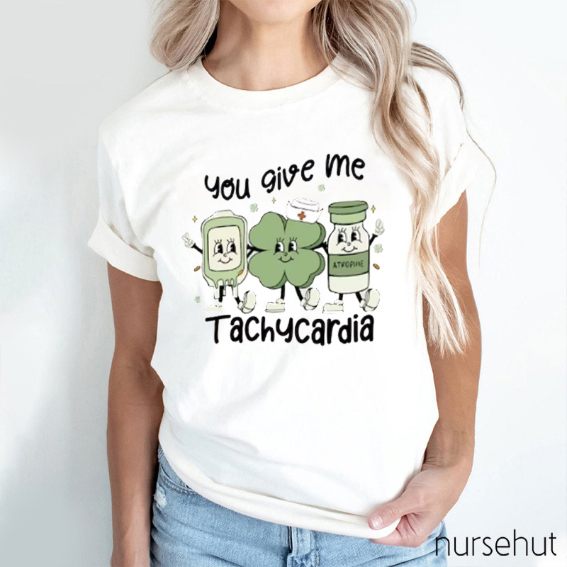 You Give Me Tachycardia Nurse T-Shirt
