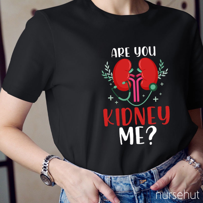 Are You Kidney Me Nurse T-Shirt