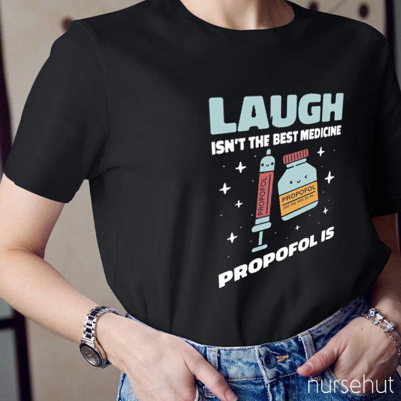 Laugh Isn't The Best Medicine Propofol Is Nurse T-Shirt