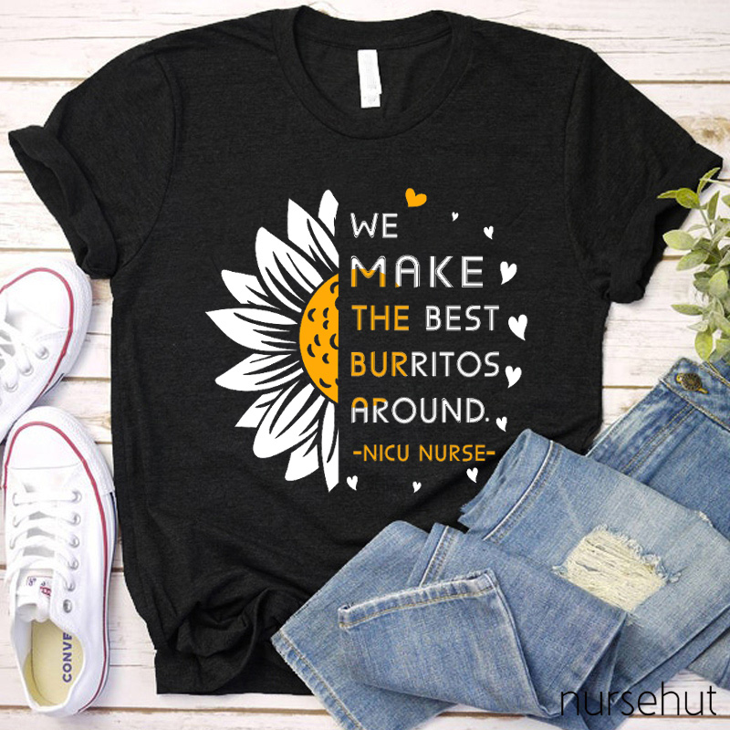 We Make The Best Burritos Around Nurse T-Shirt
