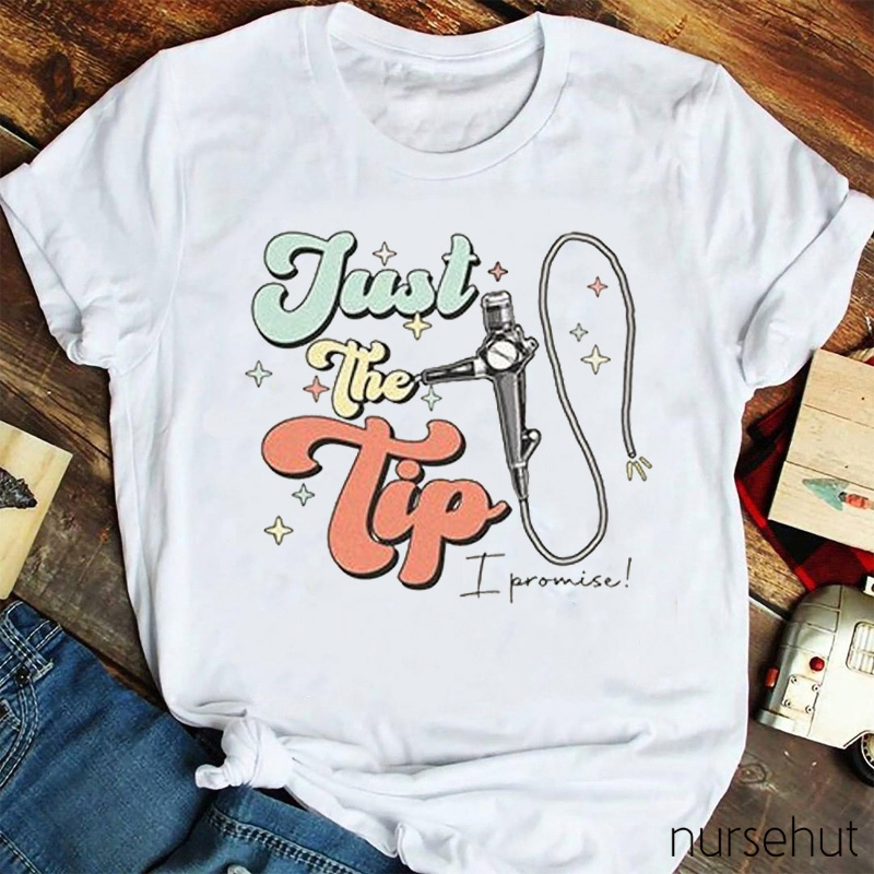 Just The Tip I Promise Nurse T-Shirt