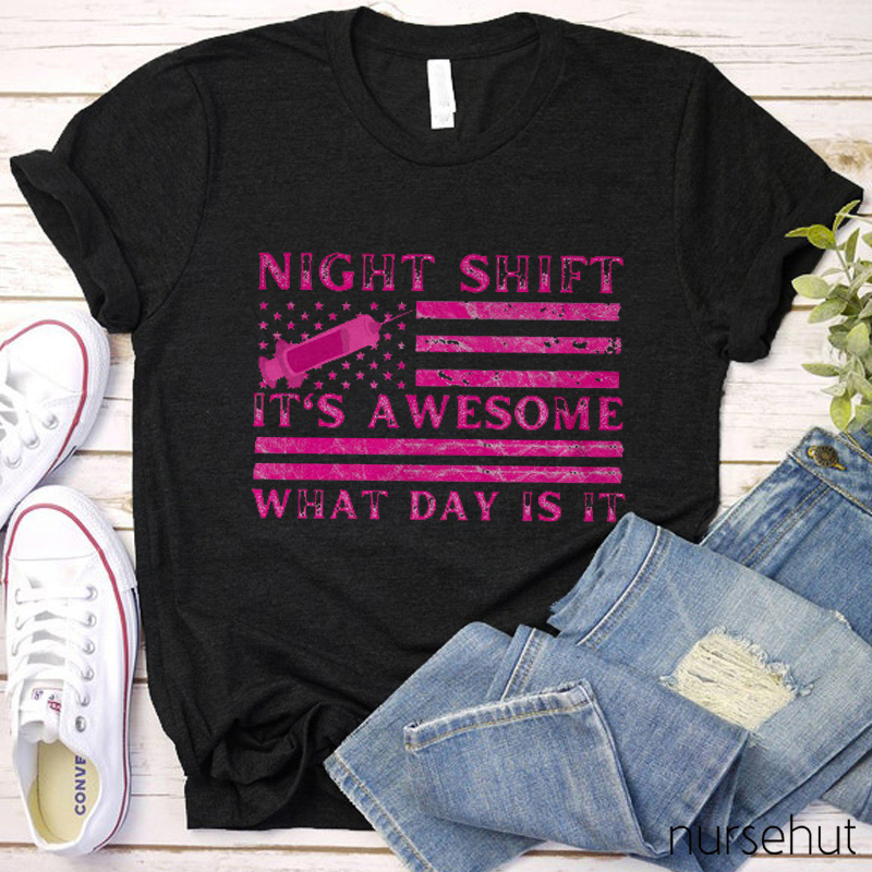 NIght Shift It's Awesome What Day Is It Nurse T-Shirt