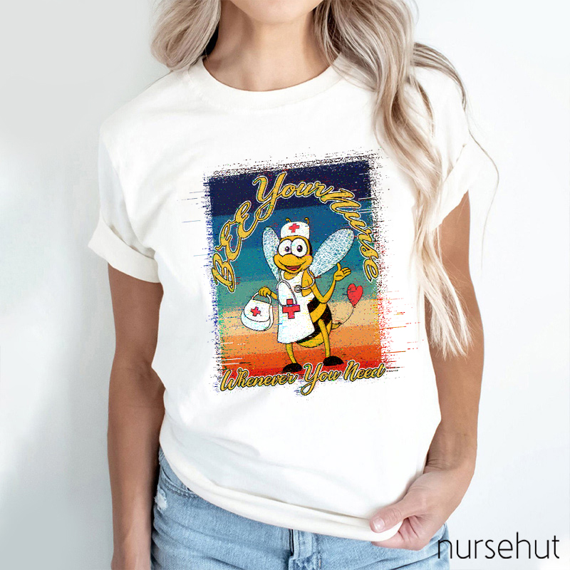 Bee Your Nurse Whenever You Need Nurse T-Shirt