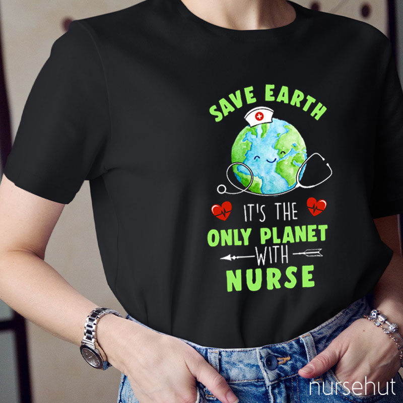 Save Earth It's The Only Planet With Nurse T-Shirt