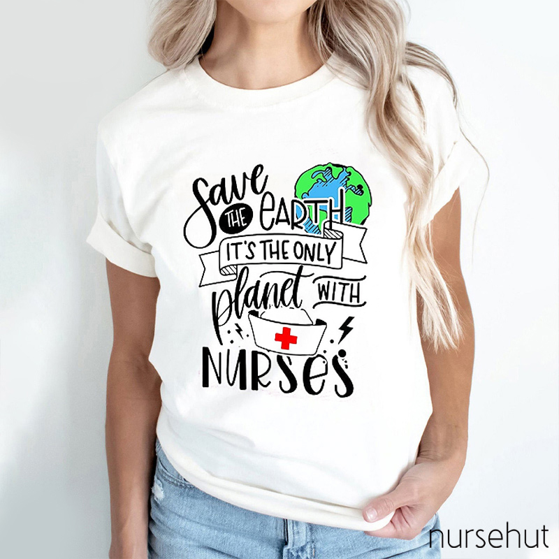 Save The Earth It's The Only Plant With Nurses Nurse T-Shirt