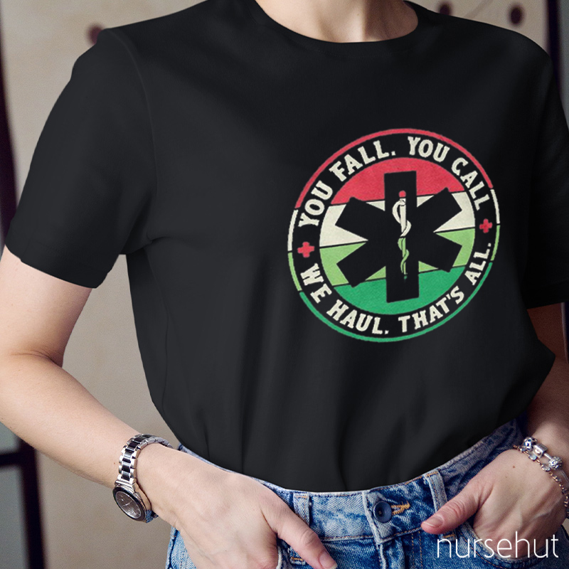 You Fall You Call We Haul That's All Nurse T-Shirt