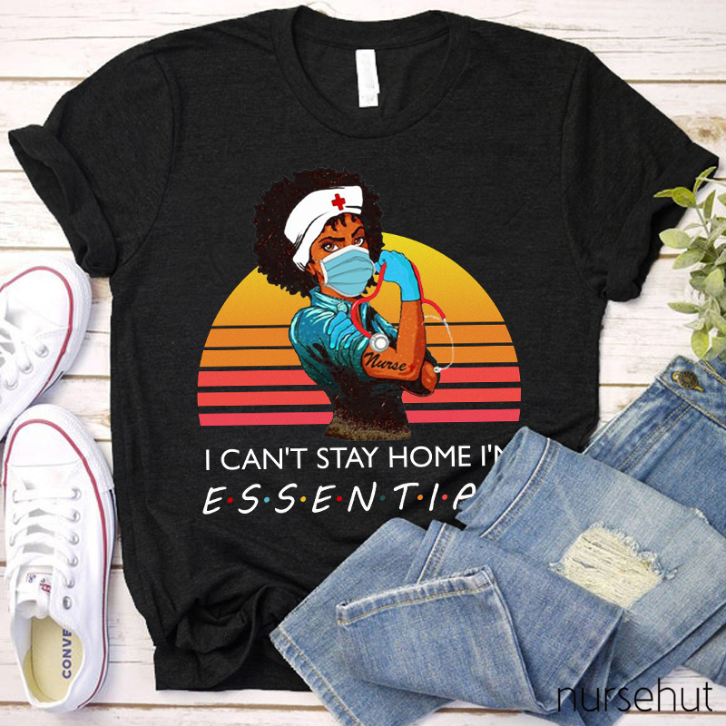 I Can`t  Stay At Home I`m Essential Nurse T-Shirt