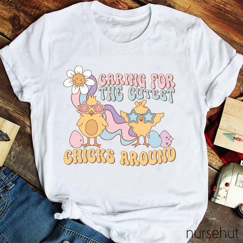 Caring For The Cutest Chicks Around Nurse T-Shirt