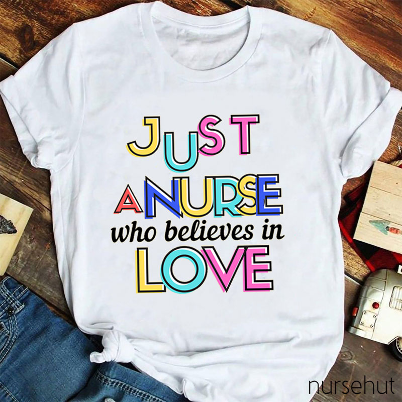 Just A Nurse Who Believes In Love Nurse T-Shirt
