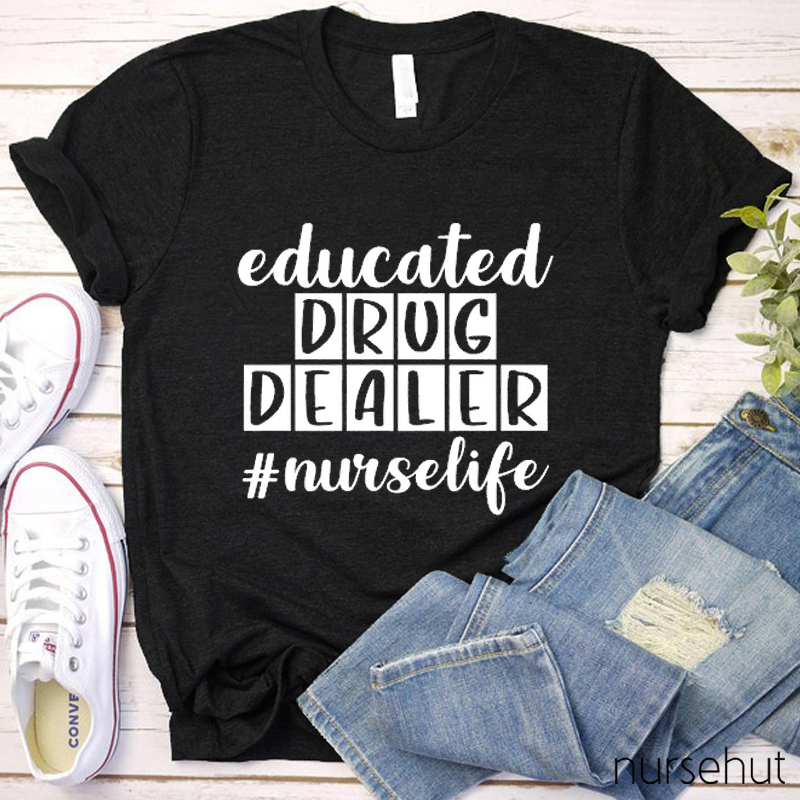 Educated Drug Dealer Nurse Life Nurse T-shirt