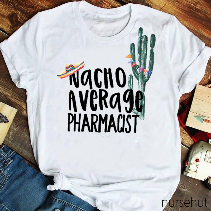Nacho Average Pharmacist Nurse T-Shirt