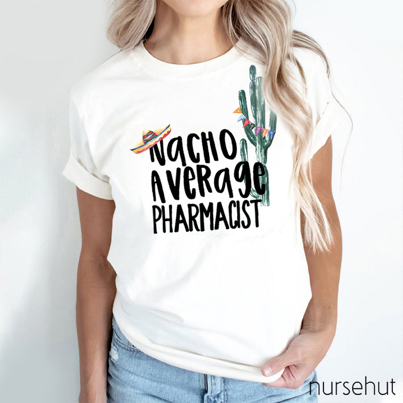 Nacho Average Pharmacist Nurse T-Shirt