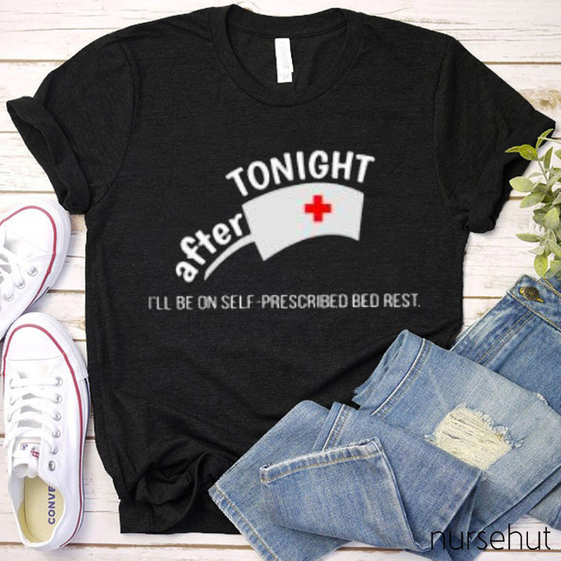 I'll Be On Self-Prescribed Bed Rest Nurse T-Shirt