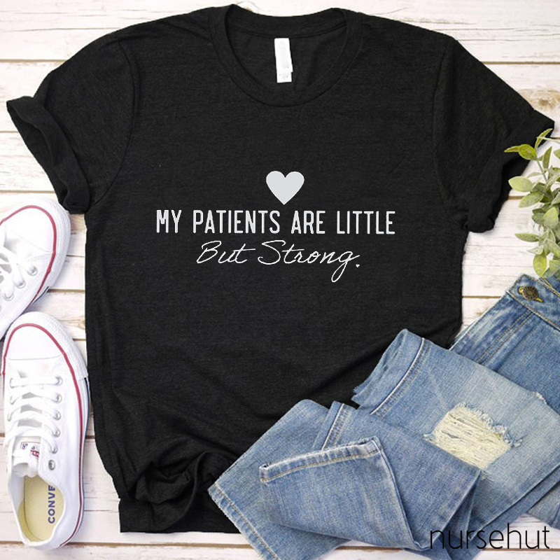 My Patients Are Little But Strong  Nurse T-Shirt
