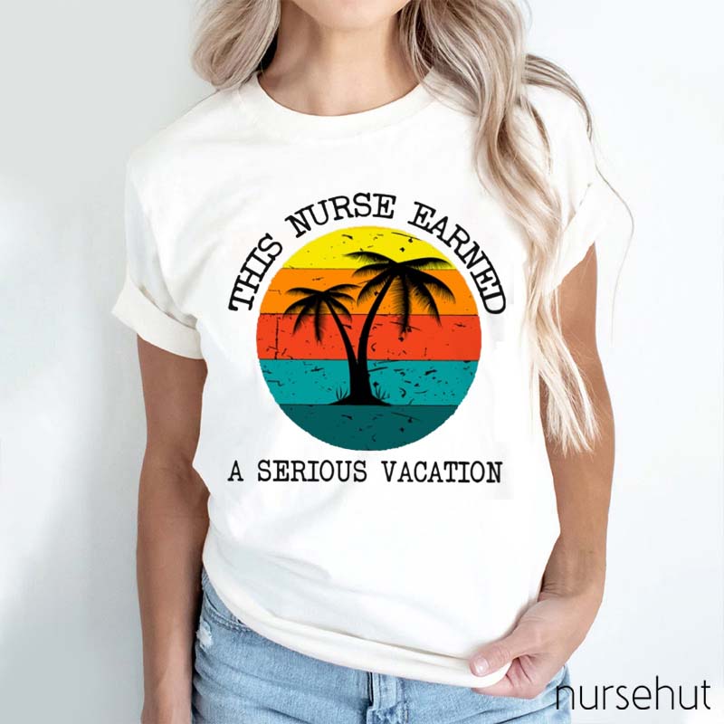 This Nurse Earned A Serious Vacation Nurse T-Shirt