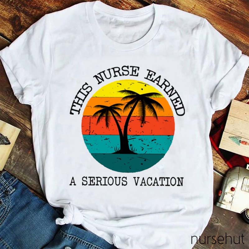 This Nurse Earned A Serious Vacation Nurse T-Shirt