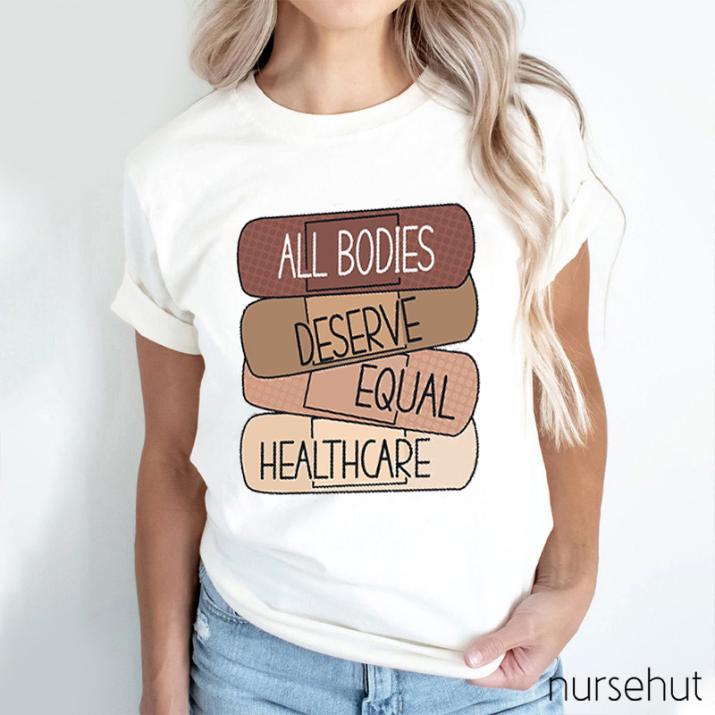 All Bodies Deserve Equal Healthcare Nurse T-Shirt