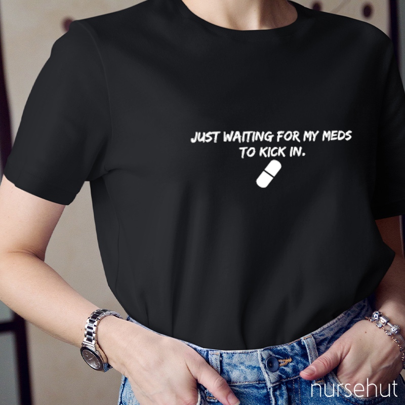Just Waiting For My Meds To Kick In Nurse T-Shirt