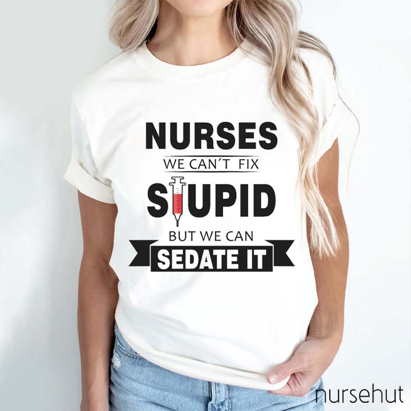 We Can't Fix But We Can Sedate It Nurse T-Shirt