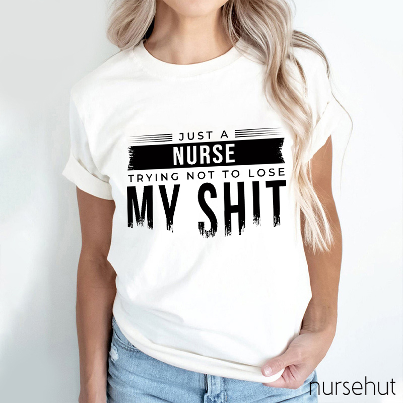 Just A Nurse Trying Not To Lose My Shit Nurse T-Shirt