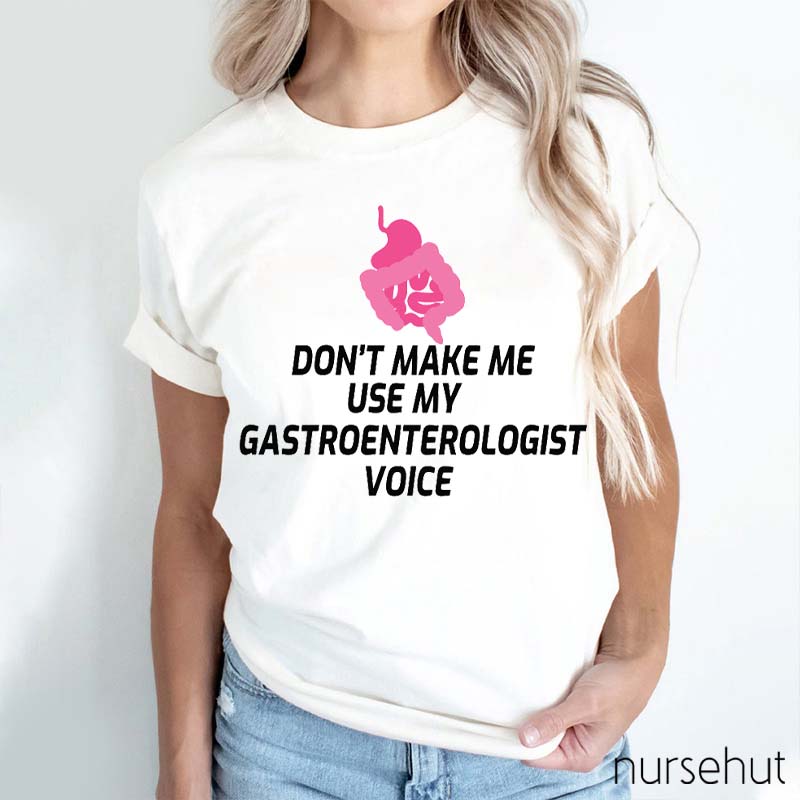 Don't Make Me Use My Gastroenterologist Voice Nurse T-Shirt