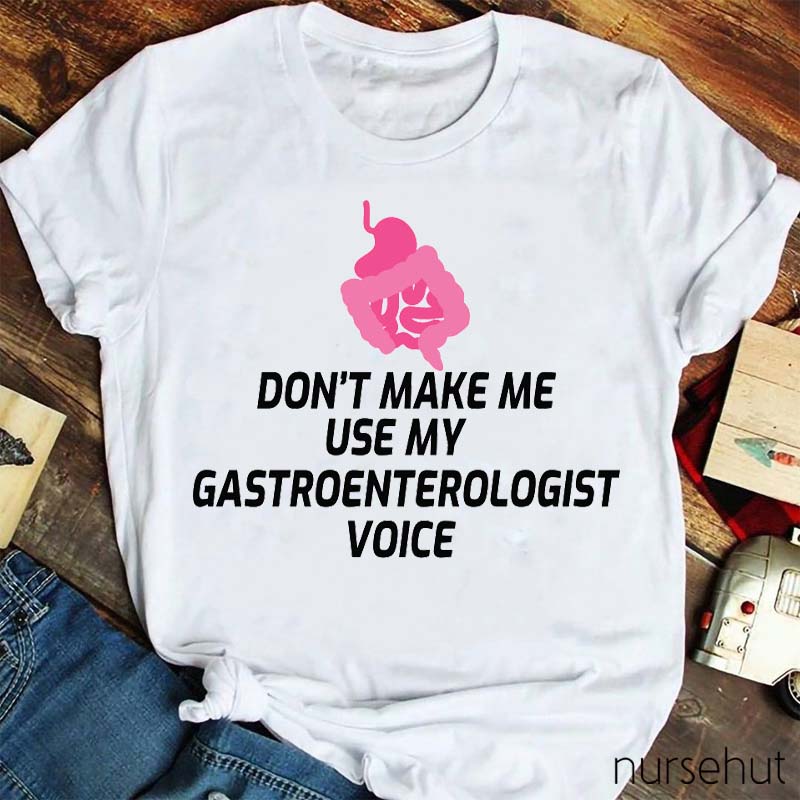 Don't Make Me Use My Gastroenterologist Voice Nurse T-Shirt