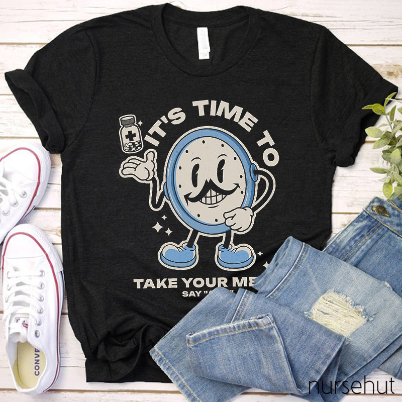 It's Time To Take Your Meds Say AHH  Nurse T-Shirt