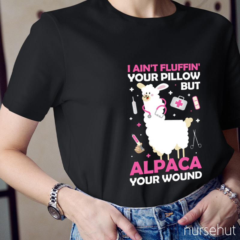 I Ain't Fluffing Your Pillow But Alpaca Your Wound Nurse T-Shirt