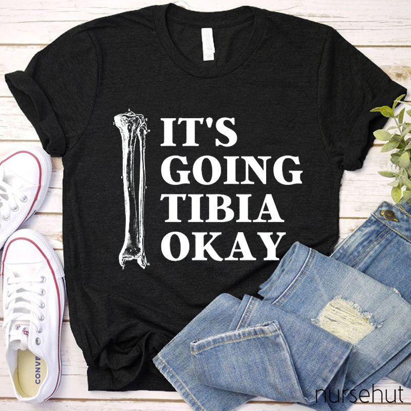 It's Going Tibia Okay Nurse T-Shirt