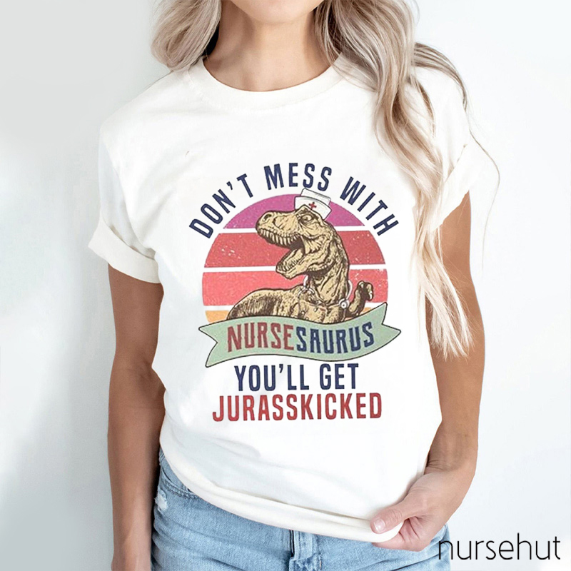 Don't Mess With Nursesaurus You'll Get Jurasskicked Nurse T-Shirt