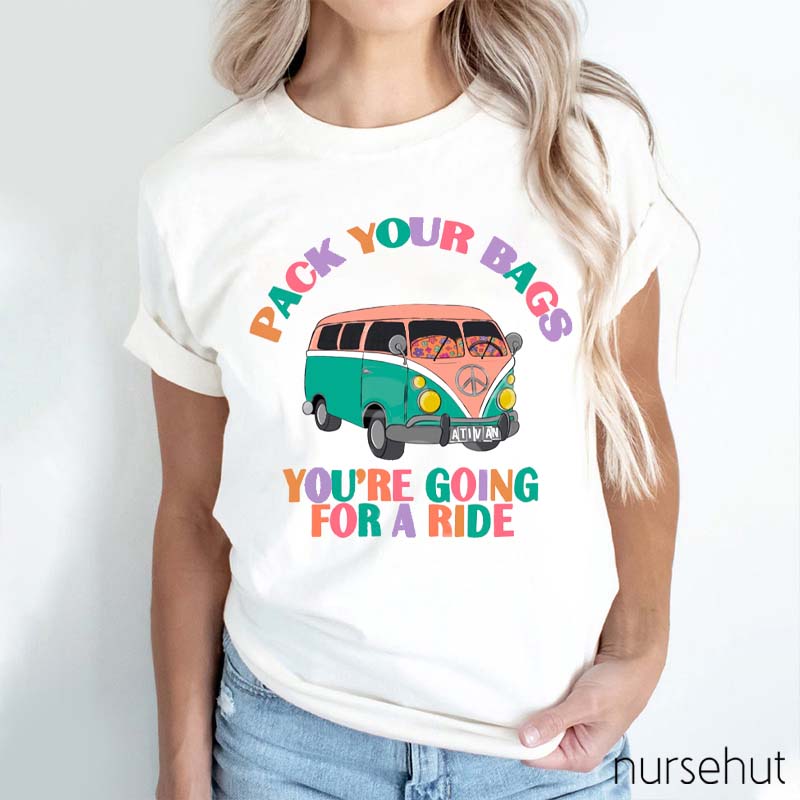 Pack Your Bags You’re Going On A Ride Nurse T-Shirt