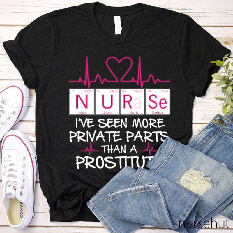 I'v Seen More Private Parts Than A Prostiture Nurse T-Shirt