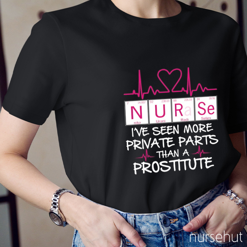 I'v Seen More Private Parts Than A Prostiture Nurse T-Shirt