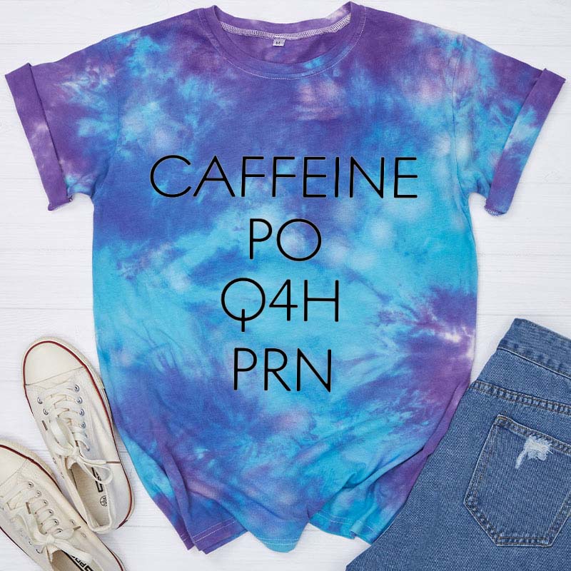 CAFFEINE PO Q4H PRN Nurse Tie-dye T-Shirt