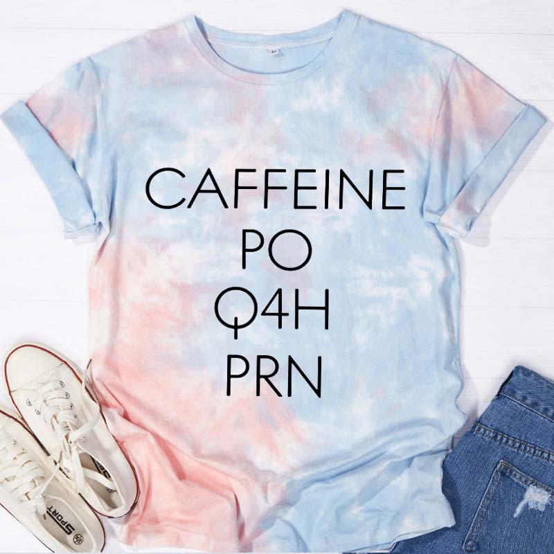 CAFFEINE PO Q4H PRN Nurse Tie-dye T-Shirt