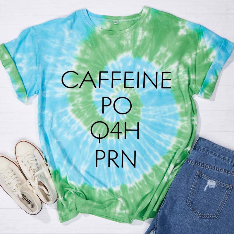 CAFFEINE PO Q4H PRN Nurse Tie-dye T-Shirt