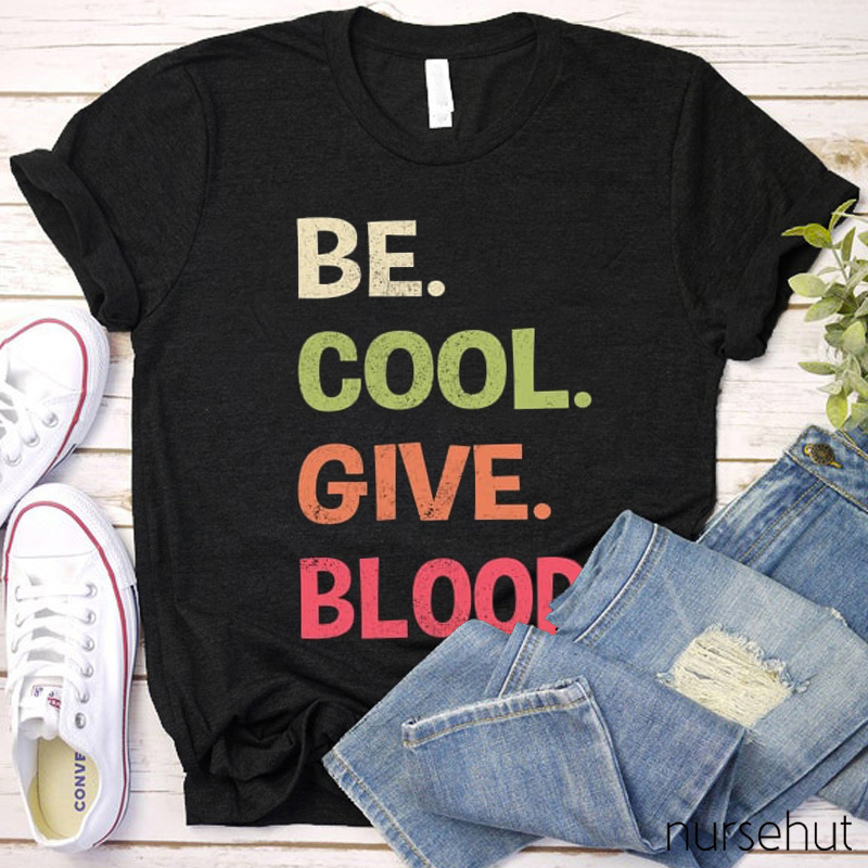 Be Cool Give Blood Nurse T-Shirt