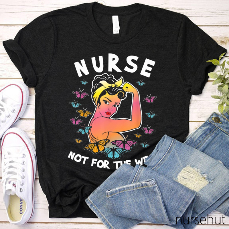 Not For The Weak Nurse T-Shirt