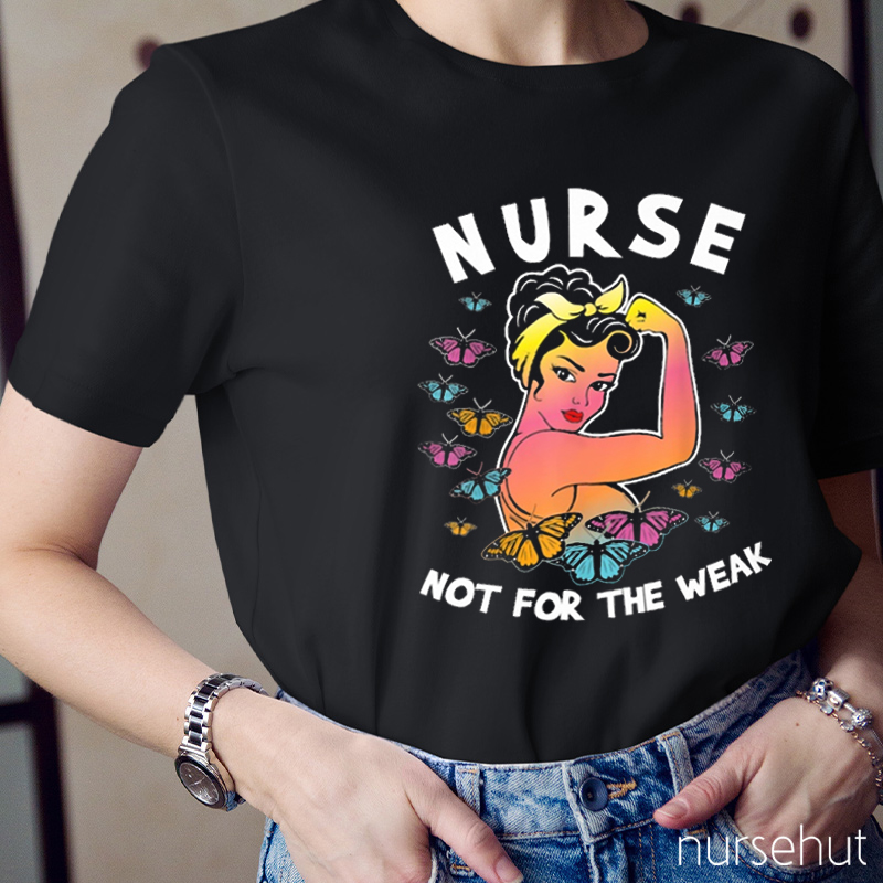 Not For The Weak Nurse T-Shirt