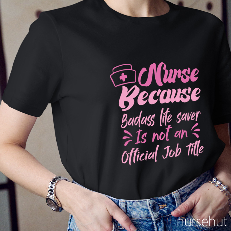 Nurse Because Badass Life Saver IS Not An Official Job Tittle Nurse T-Shirt