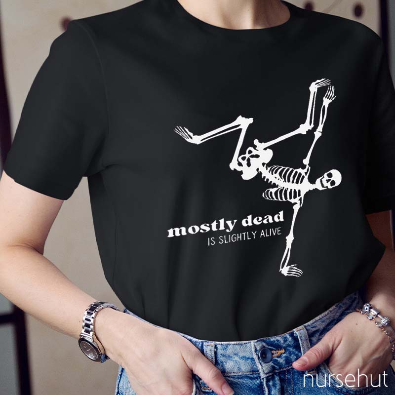 Mostly Dead Is Slightly Alive Nurse T-Shirt