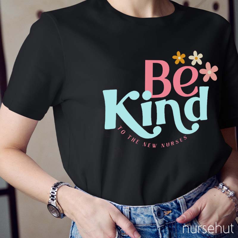 Be Kind To The New Nurse T-Shirt
