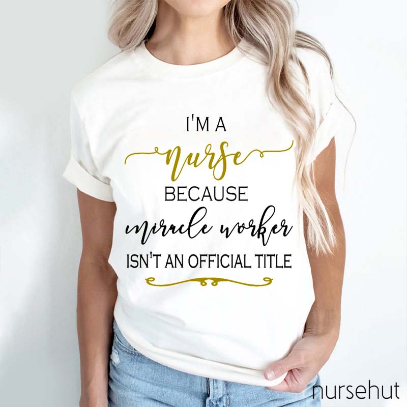 I'm A Nurse Because Nurse T-Shirt