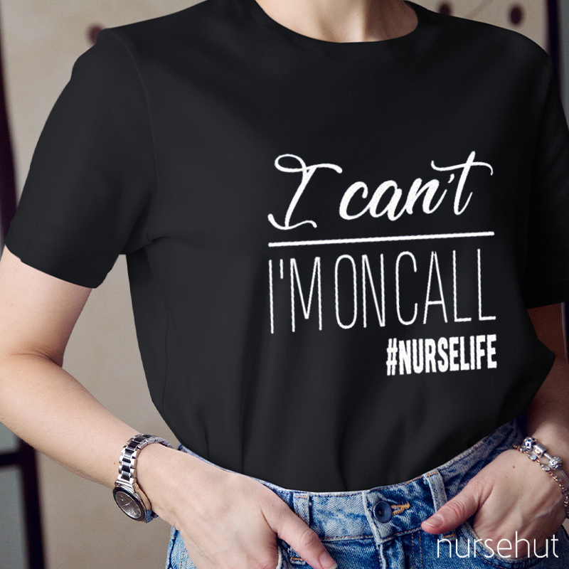 I Can't I'm On Call Nurse Life Nurse T-Shirt